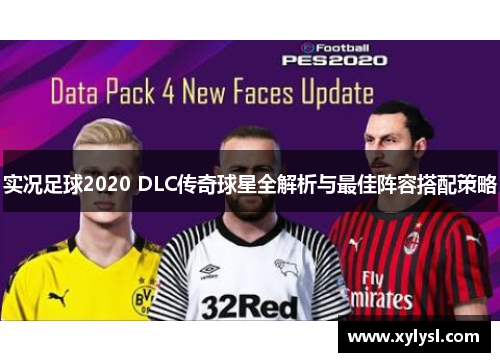 实况足球2020 DLC传奇球星全解析与最佳阵容搭配策略